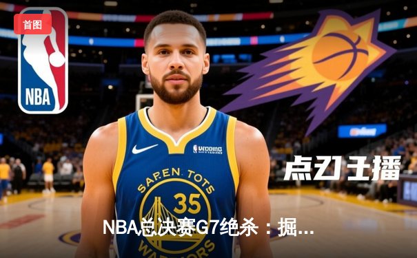 NBA总决赛G7绝杀：掘金加时险胜热火，约基奇斩获FMVP