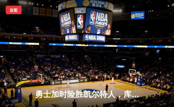 勇士加时险胜凯尔特人，库里狂砍43分率队完成17分逆转