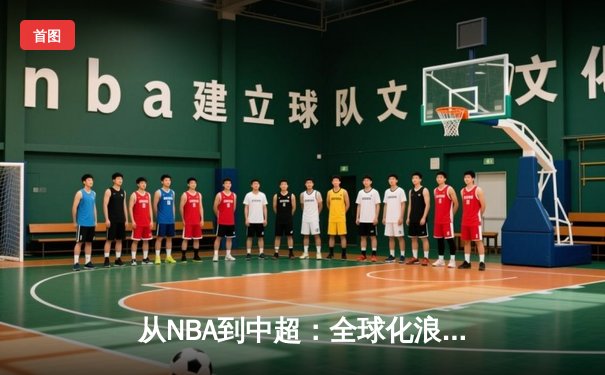 从NBA到中超：全球化浪潮下体育产业的变革与机遇